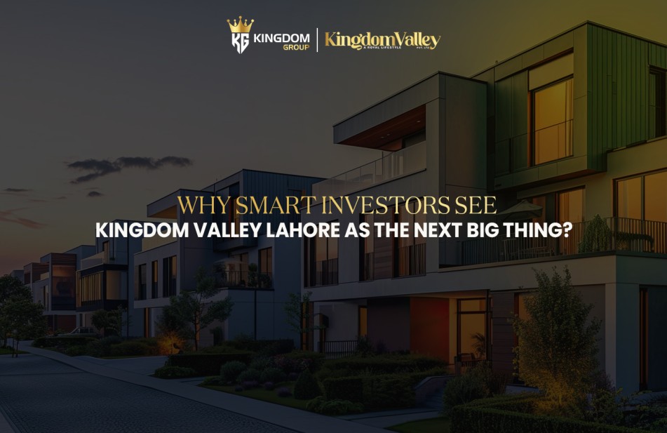 Smart investors consider Kingdom Valley Lahore the next big thing for real estate growth and returns in a prime location