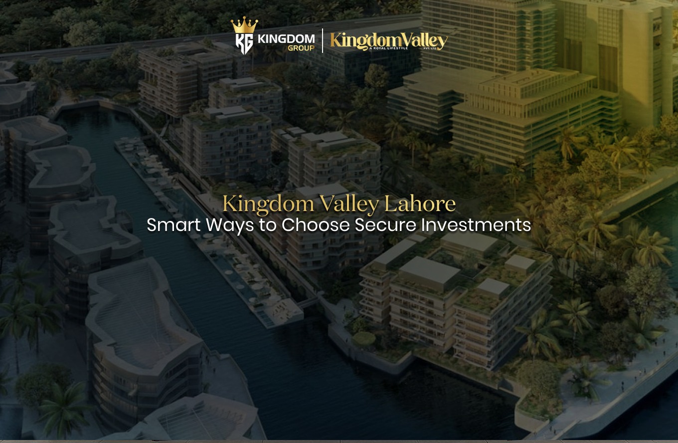 Smart Investment Choices with Kingdom Valley Lahore