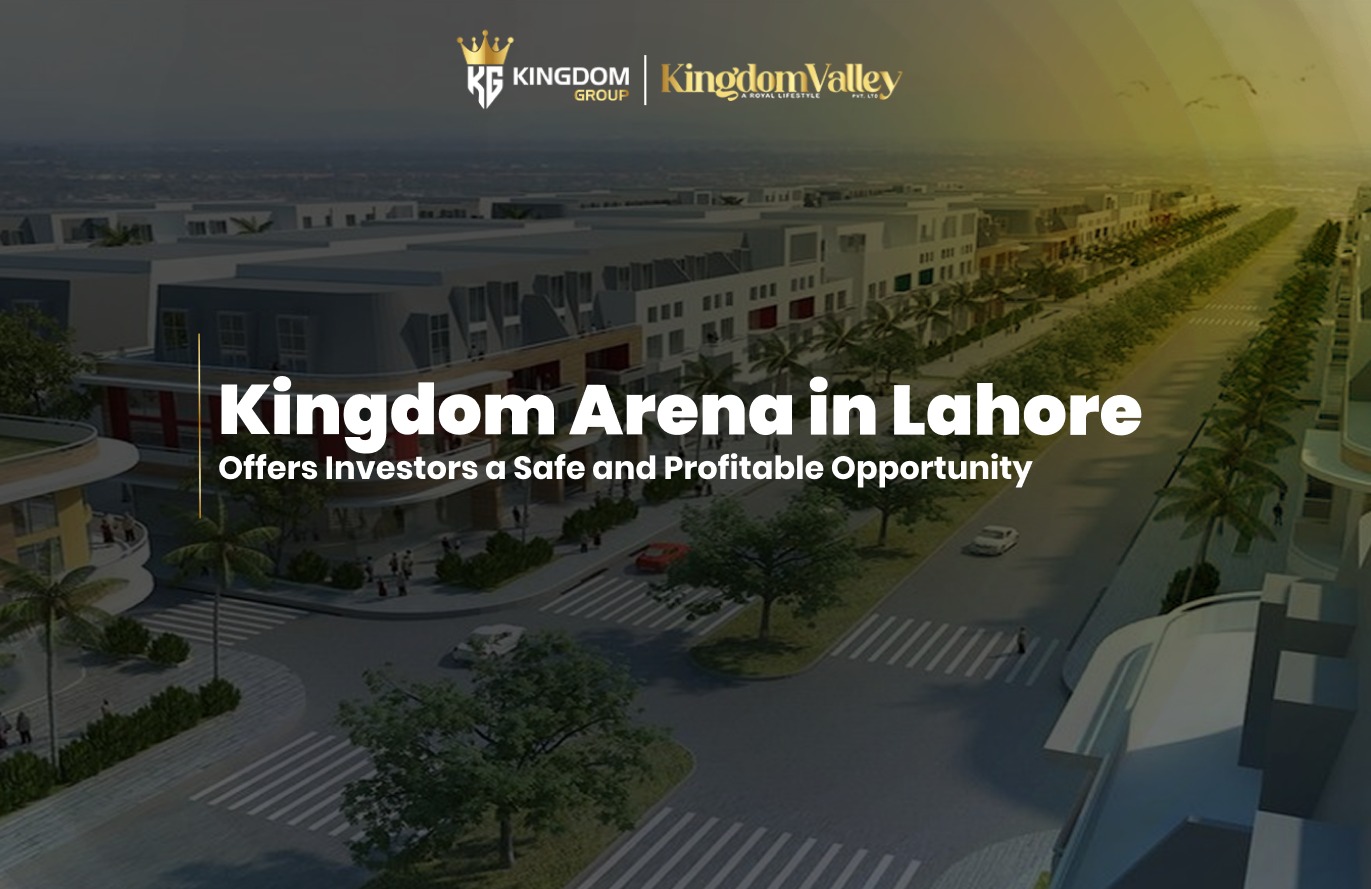 Kingdom Arena in Lahore: Safe, Profitable Investment
