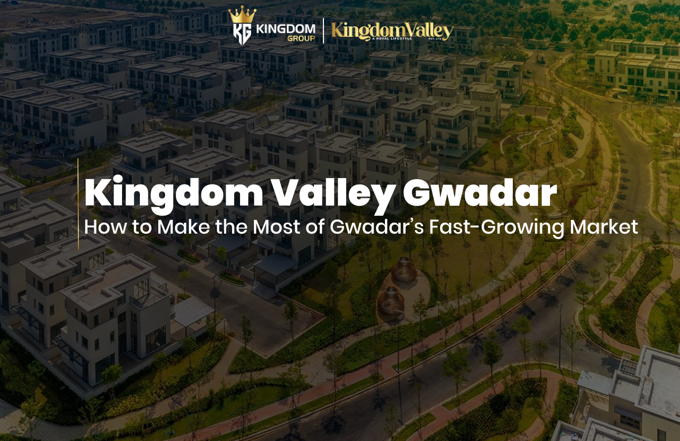 Kingdom Valley Gwadar How to Make the Most of Gwadar’s Fast-Growing Market