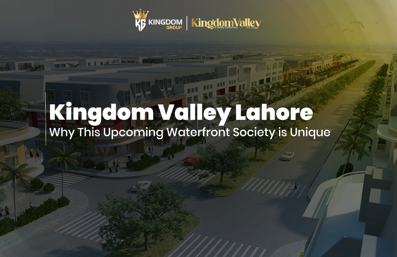 Kingdom Valley Lahore Why This Upcoming Waterfront Society is Unique