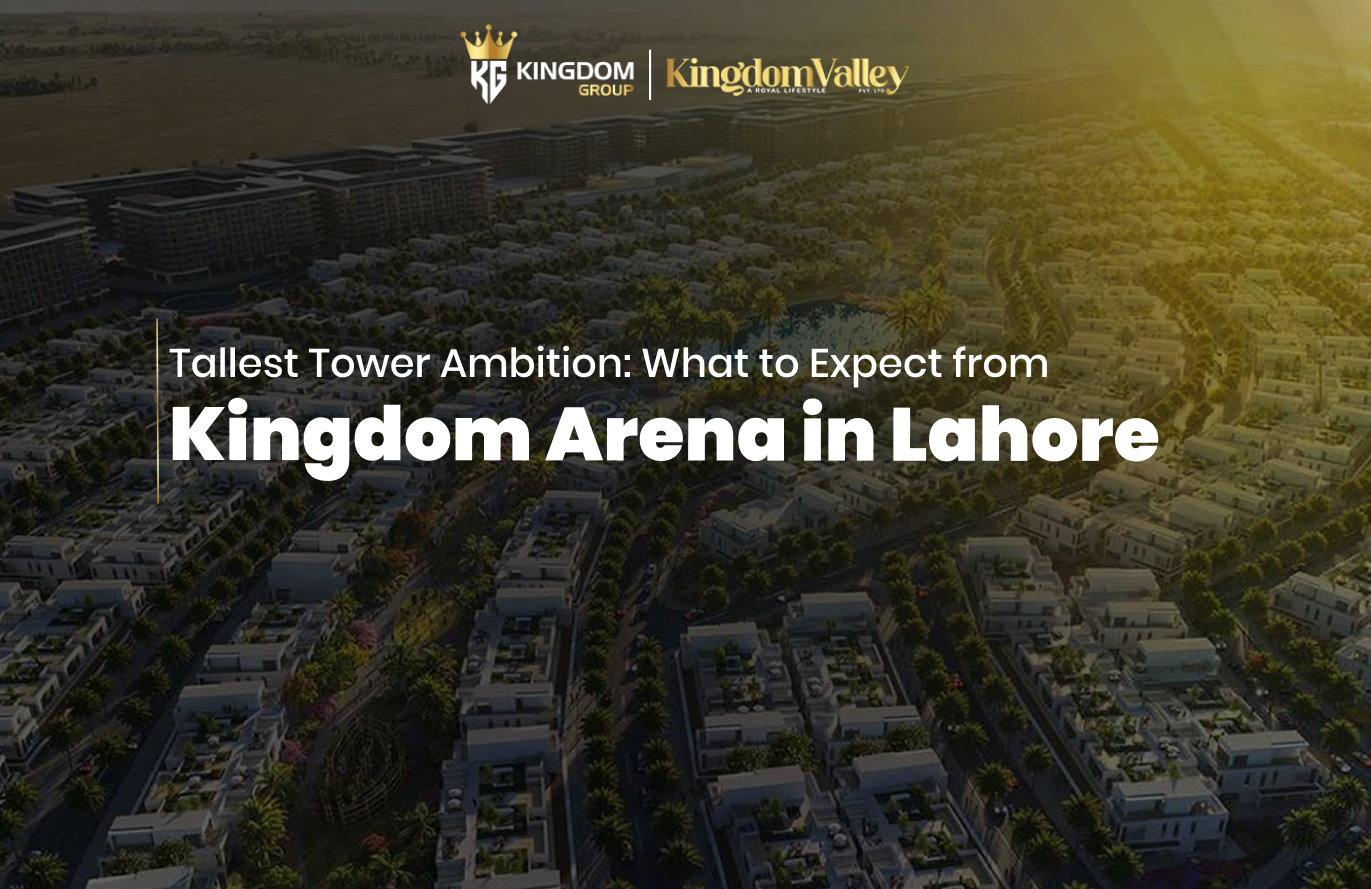 Tallest Tower Ambition What to Expect from Kingdom Arena in Lahore