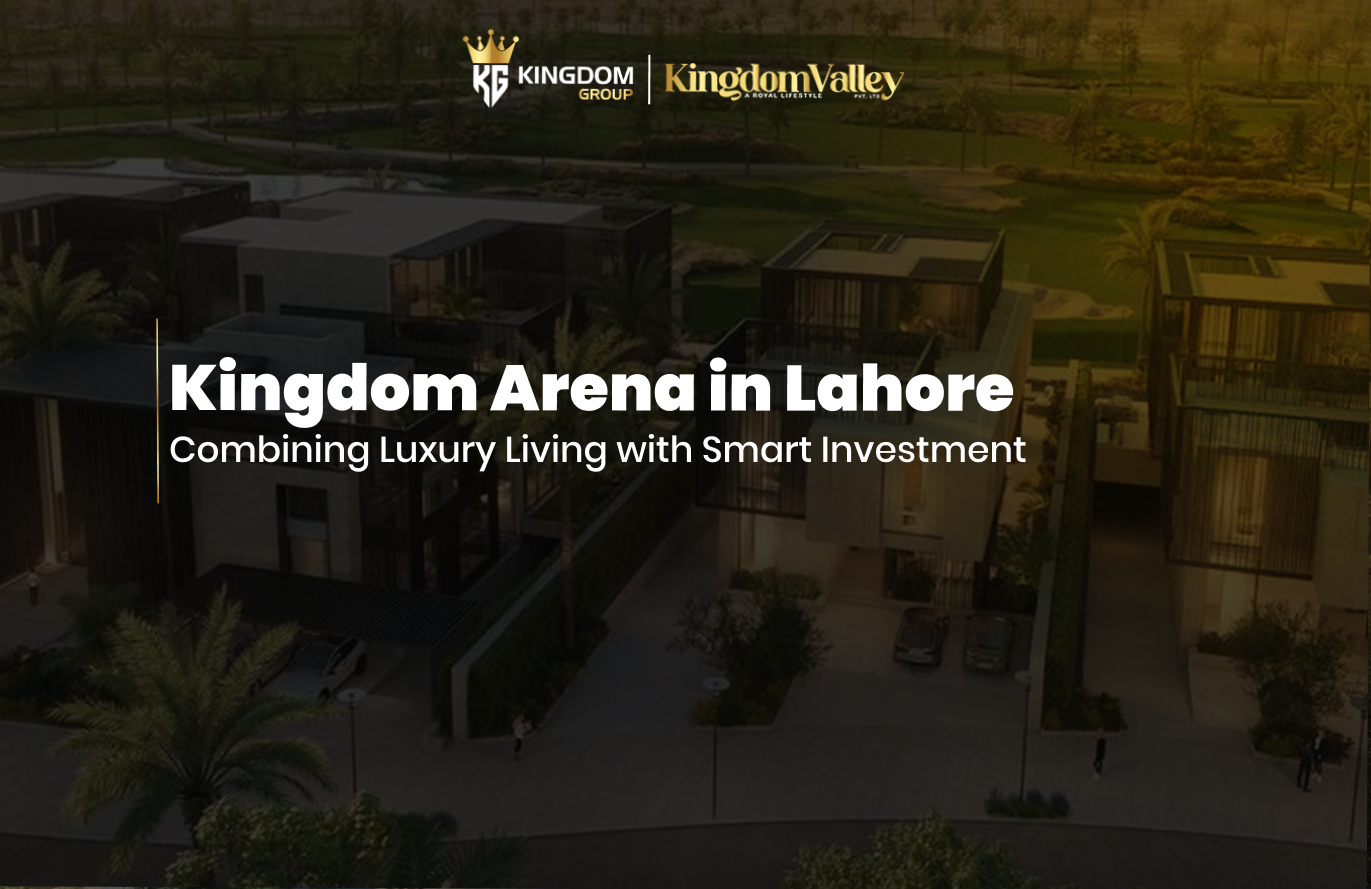 Kingdom Arena in Lahore Combining Luxury Living with Smart Investment