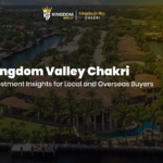 Kingdom Valley Chakri Investment Insights for Local and Overseas Buyers