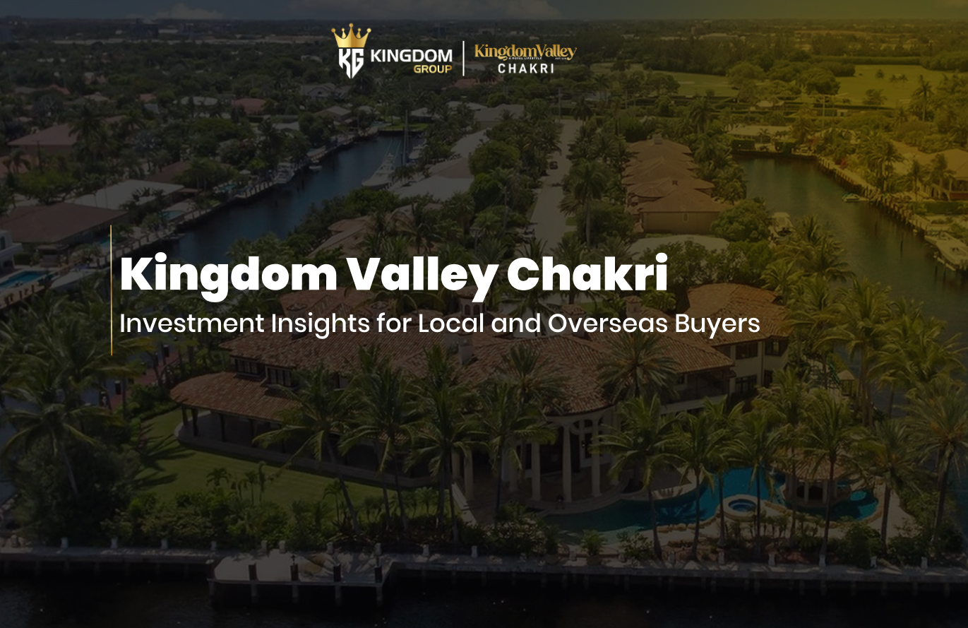 Kingdom Valley Chakri Investment Insights for Local and Overseas Buyers