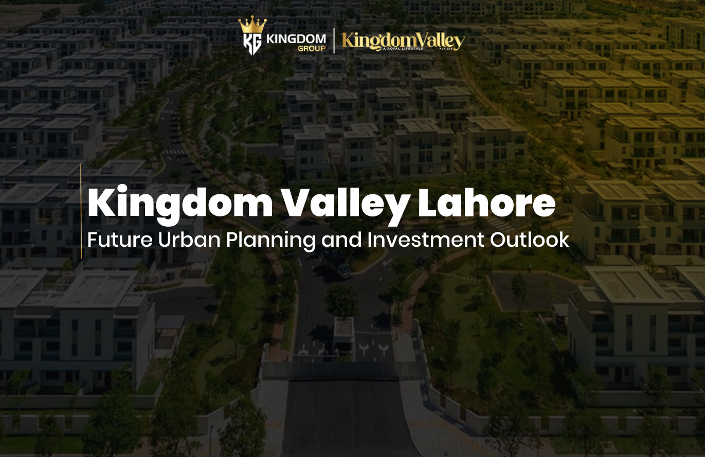 Kingdom Valley Lahore Future Urban Planning and Investment Outlook