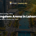 Modern Living Why Kingdom Arena in Lahore Is the Best Choice for You
