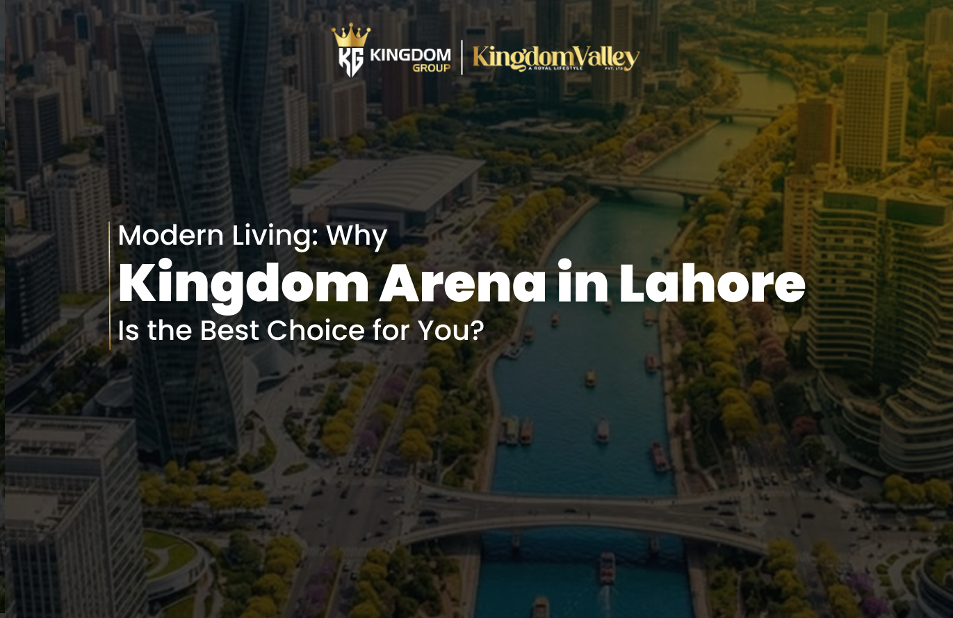 Modern Living Why Kingdom Arena in Lahore Is the Best Choice for You