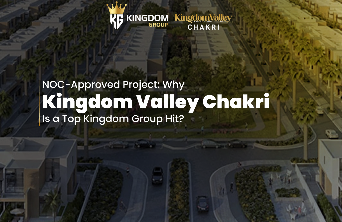 NOC-Approved Project Why Kingdom Valley Chakri Is a Top Kingdom Group Hit
