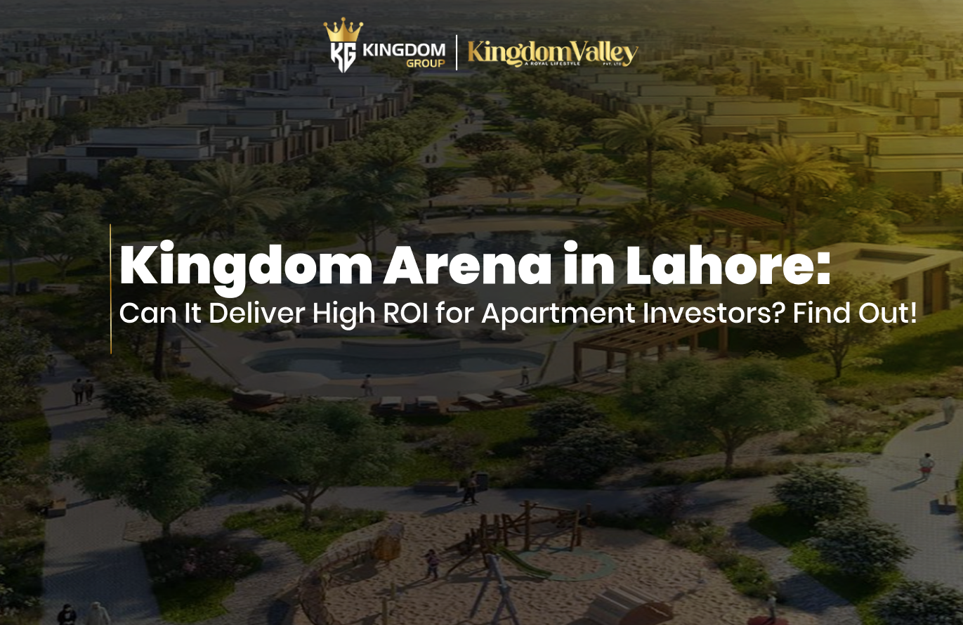 Kingdom Arena in Lahore Can It Deliver High ROI for Apartment Investors Find Out!