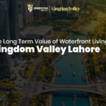 The Long Term Value of Waterfront Living at Kingdom Valley Lahore