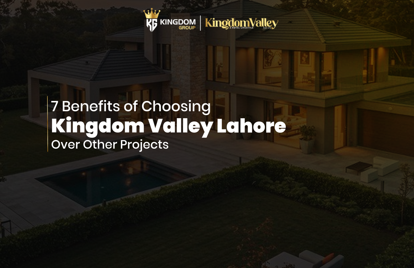 7 Benefits of Choosing Kingdom Valley Lahore Over Other Projects